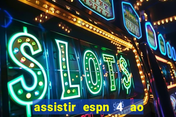 assistir espn 4 ao vivo gratis